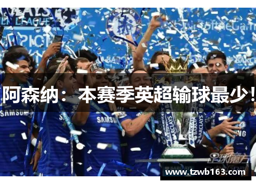 阿森纳：本赛季英超输球最少！